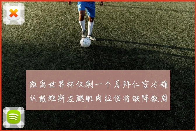 距离世界杯仅剩一个月拜仁官方确认戴维斯左腿肌肉拉伤将缺阵数周