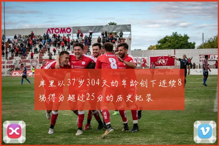 库里以37岁304天的年龄创下连续8场得分超过25分的历史纪录